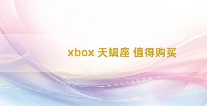 xbox 天蝎座 值得购买